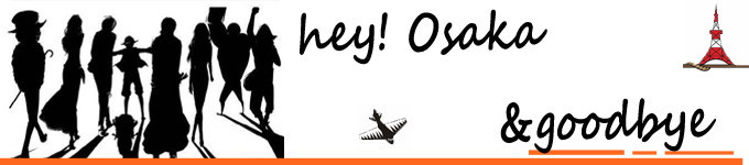 hey! Osaka &goodbye (大阪篇) hey! Osaka &goodbye (大阪篇)